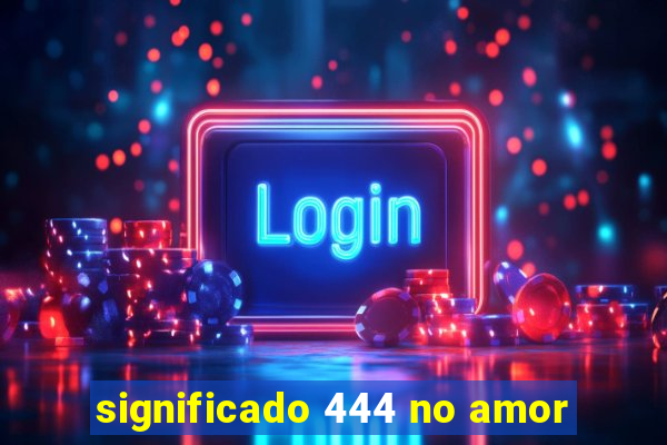 significado 444 no amor